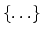 $\{\ldots\}$