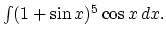 $\int (1+\sin x)^5 \cos x \,dx.$